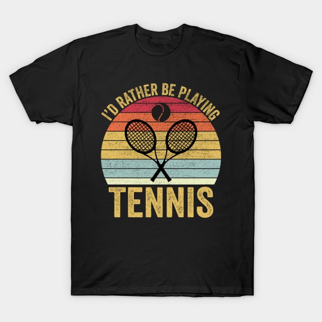 I'd Rather Be Playing Tennis T-Shirt by DragonTees